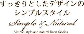 すっきりとしたデザインのシンプルスタイル Simple and Natural