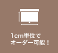 1cm単位でオーダー可能！