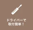 ドライバーで取り付け簡単！