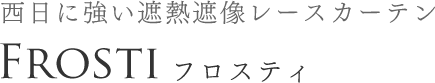 西日に強い遮熱遮像レースカーテン　FROSTI　フロスティ